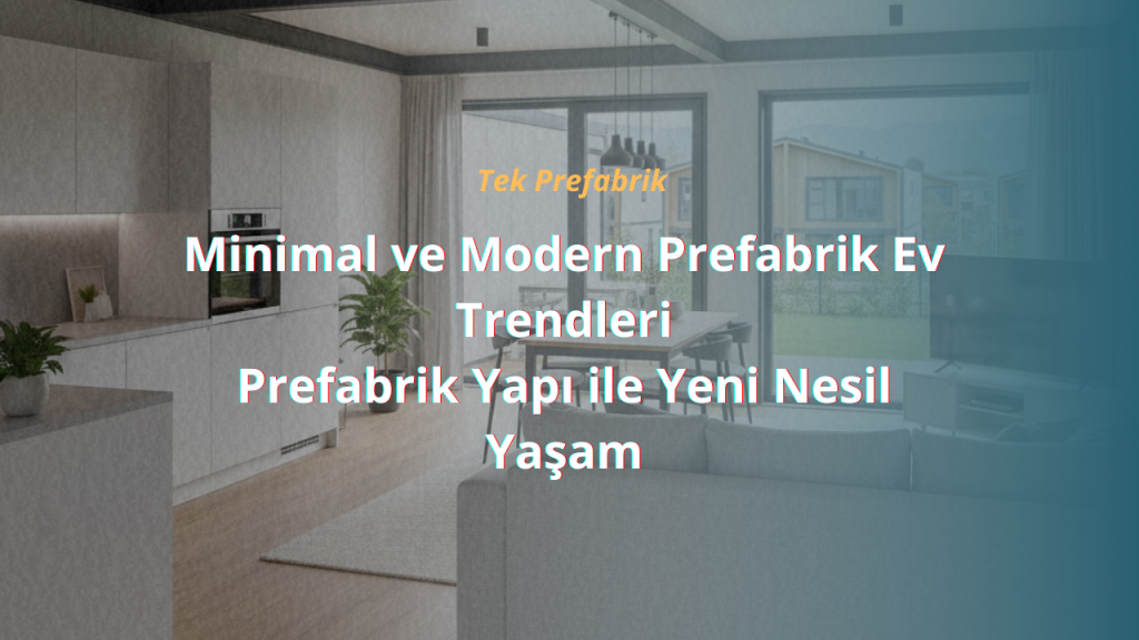 Minimal ve Modern Prefabrik Ev Trendleri: Prefabrik Yapı ile Yeni Nesil Yaşam