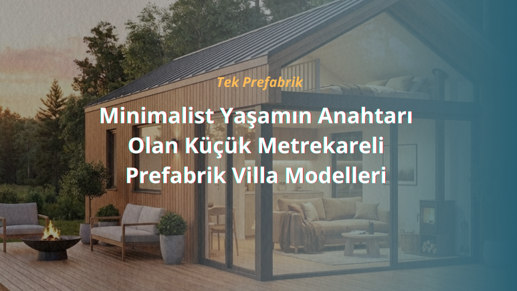 Minimalist Yaşamın Anahtarı Olan Küçük Metrekareli Prefabrik Villa Modelleri