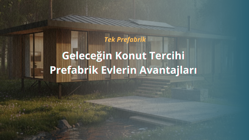 Geleceğin Konut Tercihi Prefabrik Evlerin Avantajları