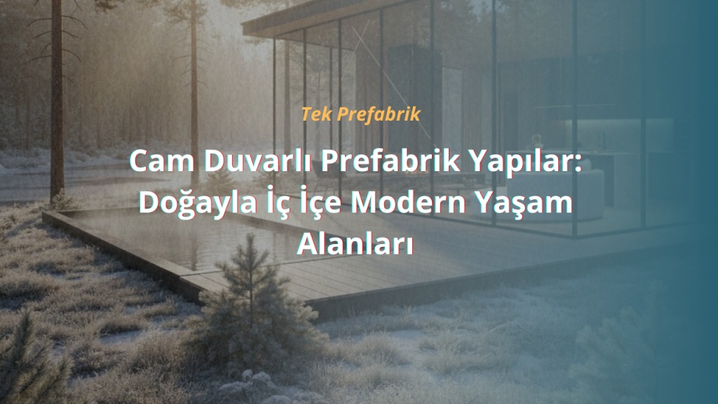 Cam Duvarlı Prefabrik Yapılar: Doğayla İç İçe Modern Yaşam Alanları