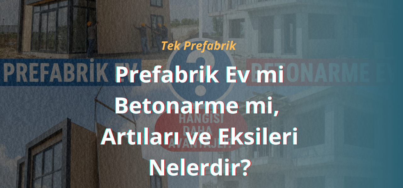 Prefabrik Ev mi Betonarme mi, Artıları ve Eksileri Nelerdir?