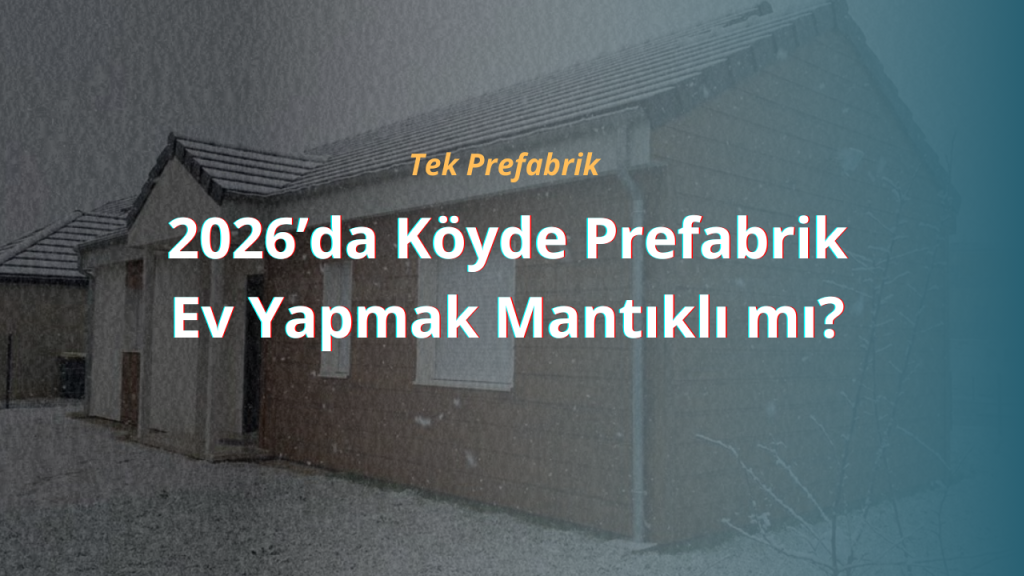 2026’da Köyde Prefabrik Ev Yapmak Mantıklı mı?