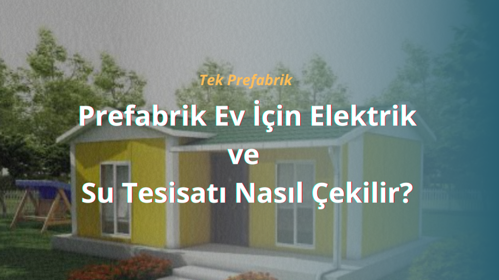 Prefabrik Ev İçin Elektrik ve Su Tesisatı Nasıl Çekilir?