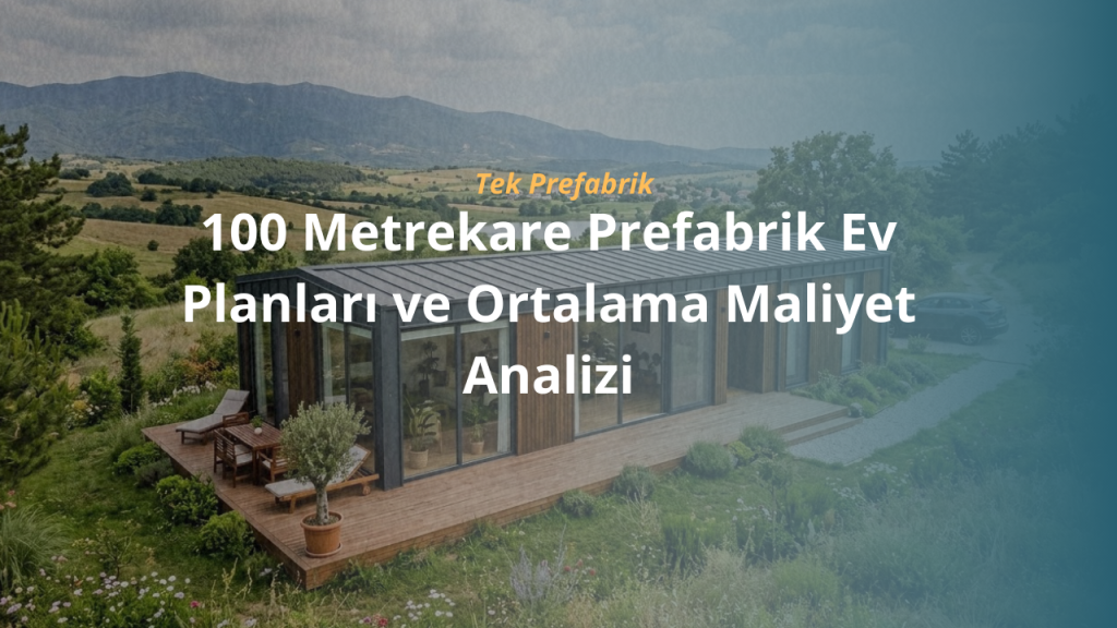 100 Metrekare Prefabrik Ev Planları ve Ortalama Maliyet Analizi