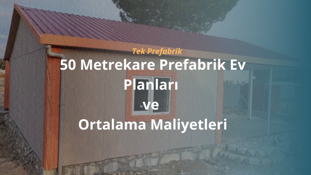 50 Metrekare Prefabrik Ev Planları ve Ortalama Maliyetleri