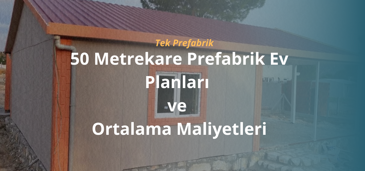 50 Metrekare Prefabrik Ev Planları ve Ortalama Maliyetleri