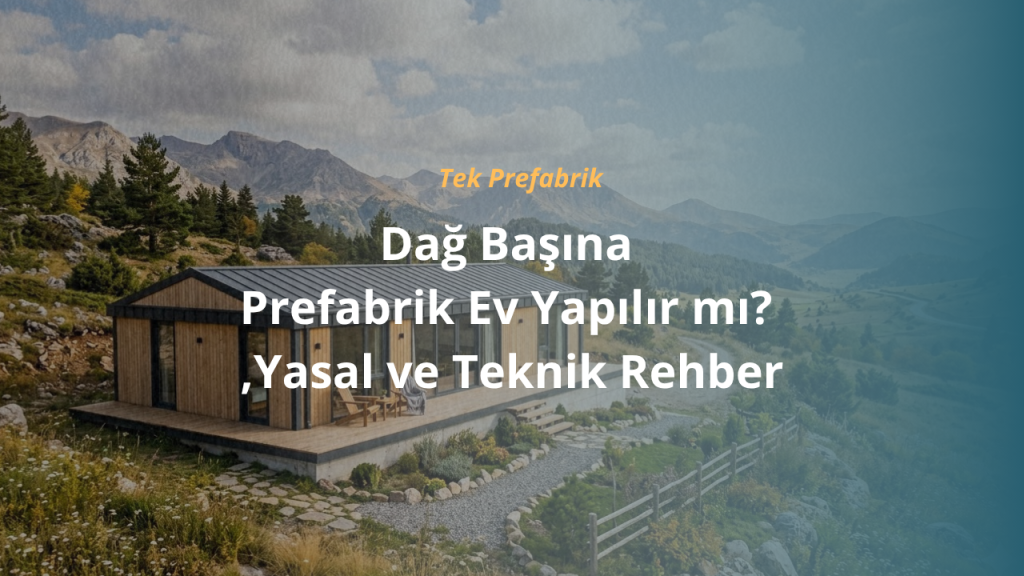 Dağ Başına Prefabrik Ev Yapılır mı? Yasal ve Teknik Rehber