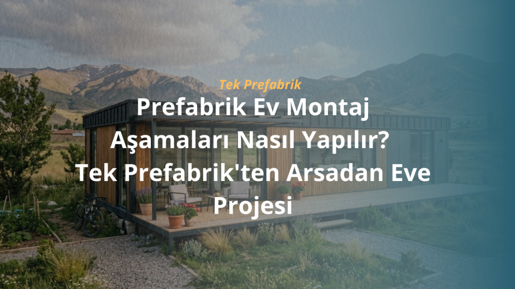 Prefabrik Ev Montaj Aşamaları Nasıl Yapılır? Tek Prefabrik'ten Arsadan Eve Projesi