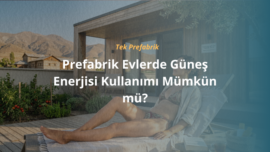 Prefabrik Evlerde Güneş Enerjisi Kullanımı Mümkün mü?